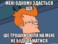 мені одному здається що ше трошки і юля на мене не буде обжатися