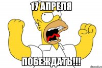 17 апреля побеждать!!!