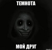 темнота мой друг