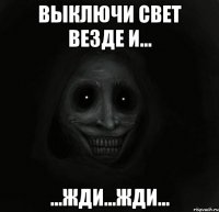 выключи свет везде и... ...жди...жди...