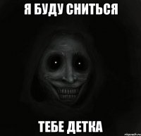 я буду сниться тебе детка