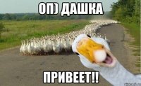 оп) дашка привеет!!