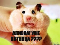 Алиска! Уже пятница ???