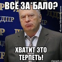 всё за*бало? хватит это терпеть!