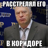 расстрелял его в коридоре