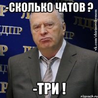 -сколько чатов ? -три !