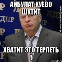 айбулат хуёво шутит хватит это терпеть !