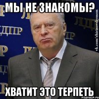 мы не знакомы? хватит это терпеть