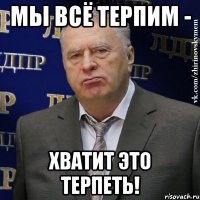 мы всё терпим - хватит это терпеть!