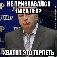 не признавался пару лет? хватит это терпеть