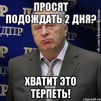 просят подождать 2 дня? хватит это терпеть!