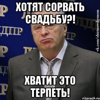 хотят сорвать свадьбу?! хватит это терпеть!