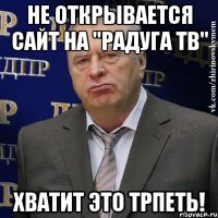 не открывается сайт на "радуга тв" хватит это трпеть!