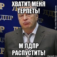 хватит меня терпеть! м лдпр распустить!