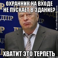 охранник на входе не пускает в здание? хватит это терпеть