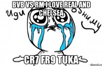 bvb vs rm i love real and chelsea cr7 fr9 tuka