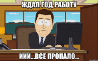 ждал год работу иии...все пропало...