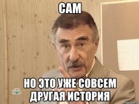 сам но это уже совсем другая история