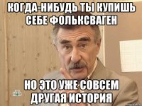 когда-нибудь ты купишь себе фольксваген но это уже совсем другая история