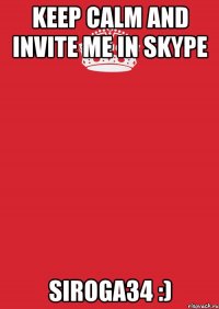 keep calm and invite me in skype siroga34 :)