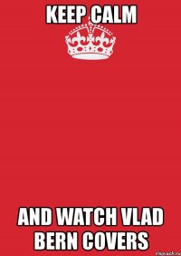 keep calm and watch vlad bern covers