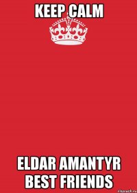 keep calm eldar amantyr best friends