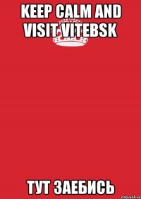 keep calm and visit vitebsk тут заебись