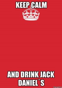 keep calm and drink jack daniel`s