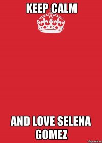 keep calm and love selena gomez