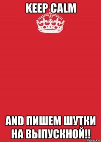 keep calm and пишем шутки на выпускной!!