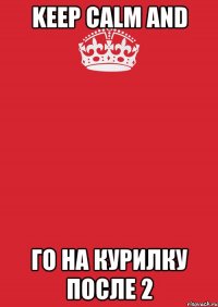 keep calm and го на курилку после 2