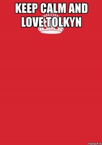 keep calm and love tolkyn 