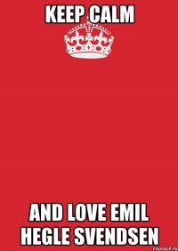 keep calm and love emil hegle svendsen