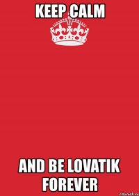 keep calm and be lovatik forever