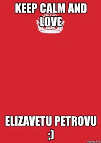 keep calm and love elizavetu petrovu ;)