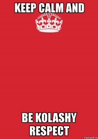 keep calm and be kolashy respect