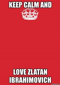 keep calm and love zlatan ibrahimovich