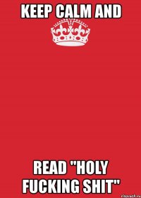 keep calm and read "holy fucking shit"