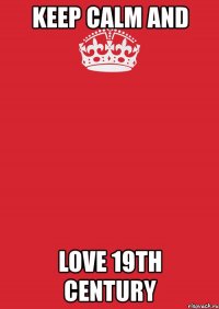 keep calm and love 19th century