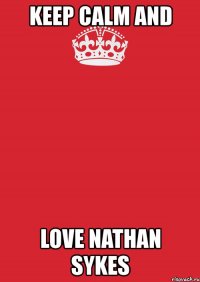 keep calm and love nathan sykes