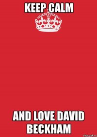 keep calm and love david beckham