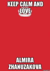 keep calm and love almira zhanuzakova