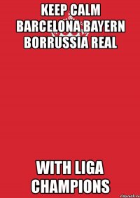 keep calm barcelona bayern borrussia real with liga champions