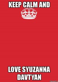 keep calm and love syuzanna davtyan