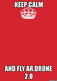 keep calm and fly ar.drone 2.0