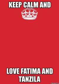 keep calm and love fatima and tanzila