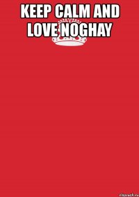 keep calm and love noghay 