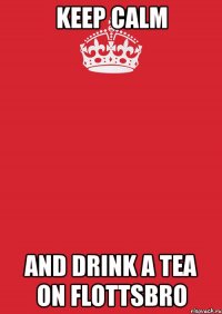 keep calm and drink a tea on flottsbro