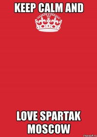 keep calm and love spartak moscow