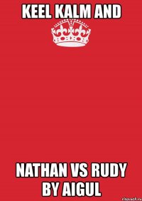 keel kalm and nathan vs rudy by aigul